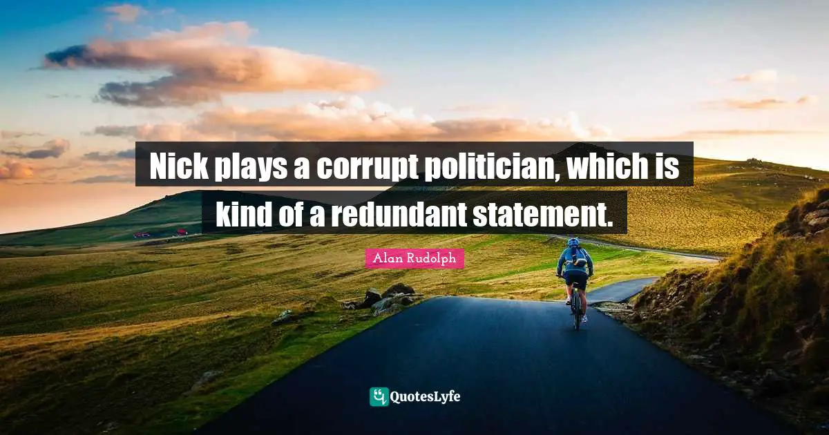 Nick plays a corrupt politician, which is kind of a redundant statement.