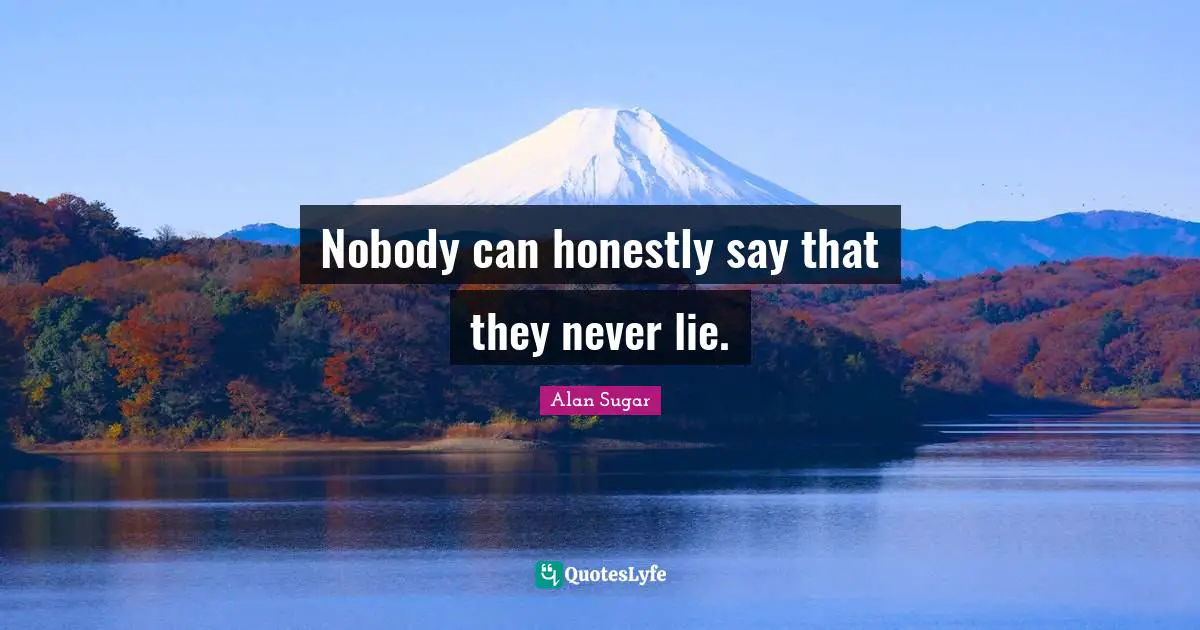 Nobody can honestly say that they never lie.