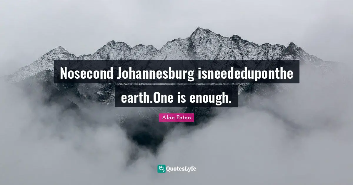 Nosecond Johannesburg isneededuponthe earth.One is enough.