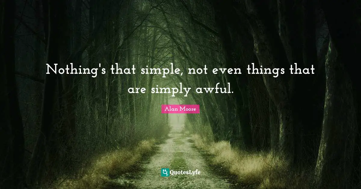 Nothing's that simple, not even things that are simply awful.