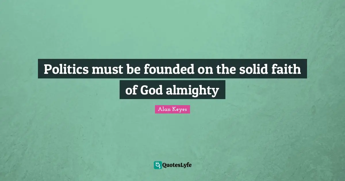 Politics must be founded on the solid faith of God almighty