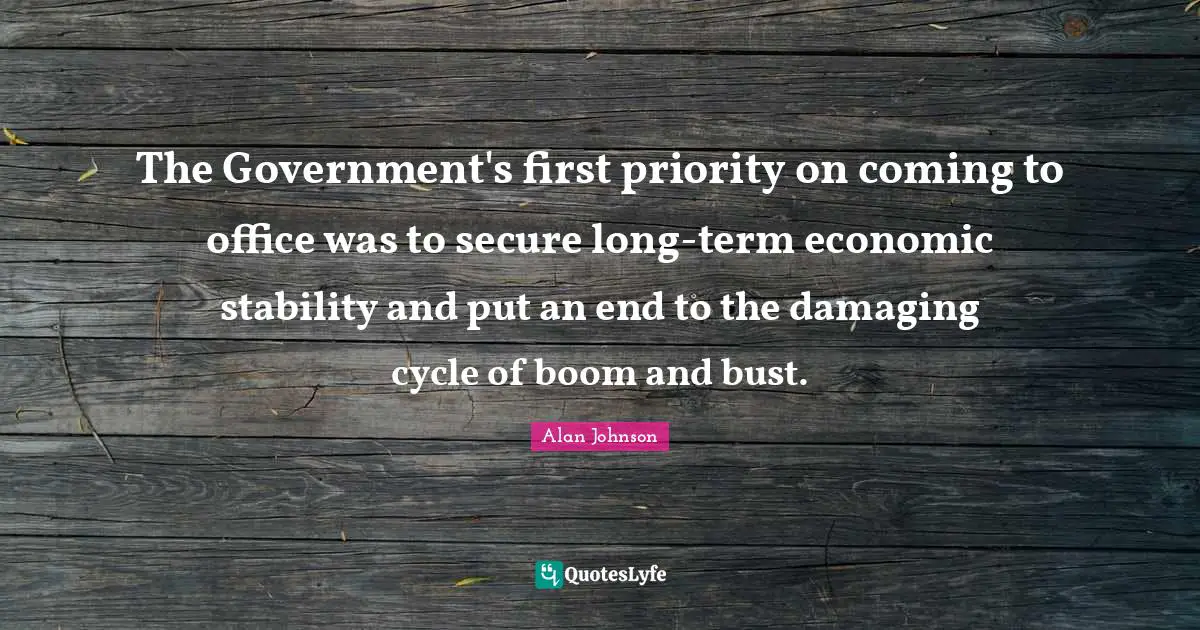 The Government's first priority on coming to office was to secure long-term economic stability and put an end to the damaging cycle of boom and bust.