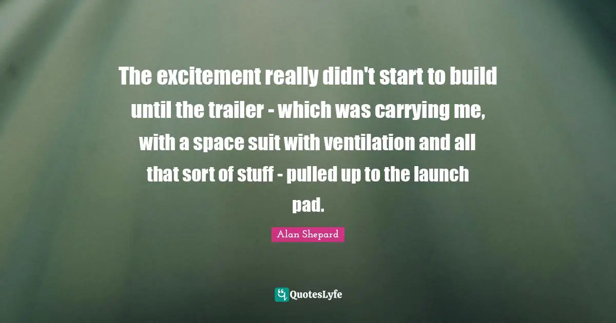 The excitement really didn't start to build until the trailer - which was carrying me, with a space suit with ventilation and all that sort of stuff - pulled up to the launch pad.