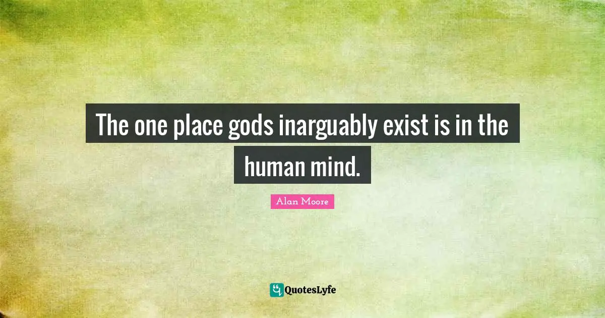 The one place gods inarguably exist is in the human mind.