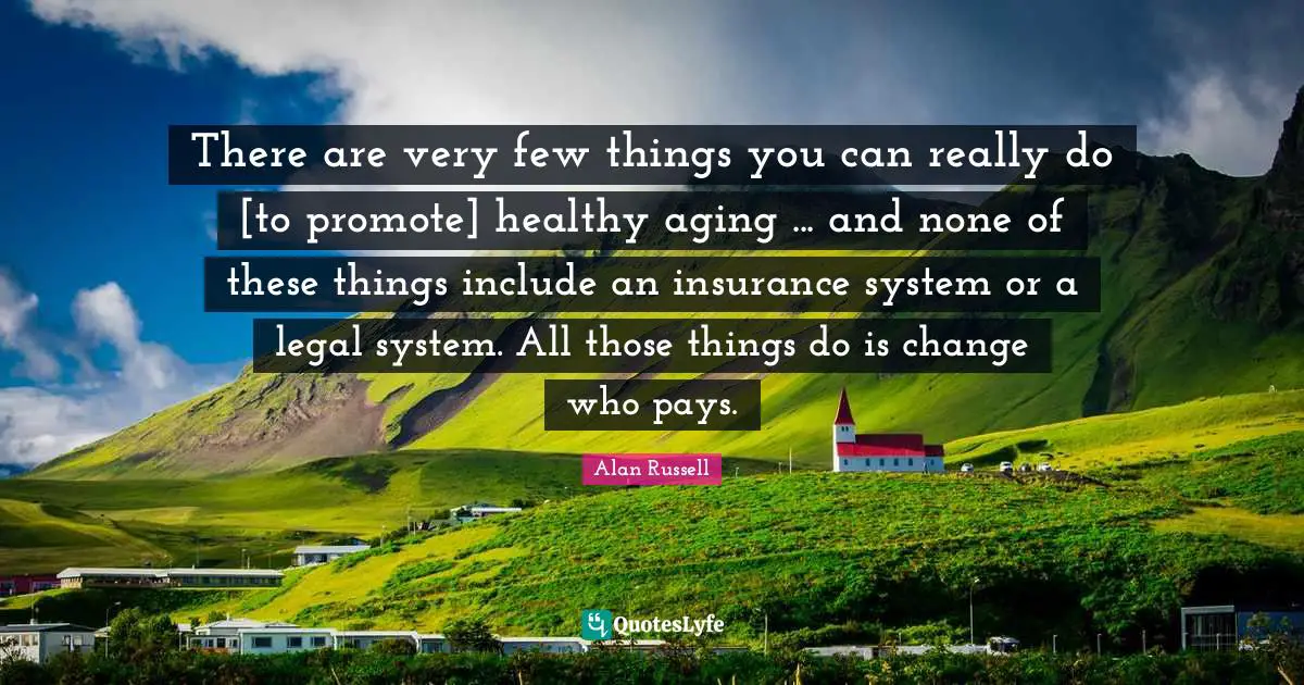 There are very few things you can really do [to promote] healthy aging ... and none of these things include an insurance system or a legal system. All those things do is change who pays.
