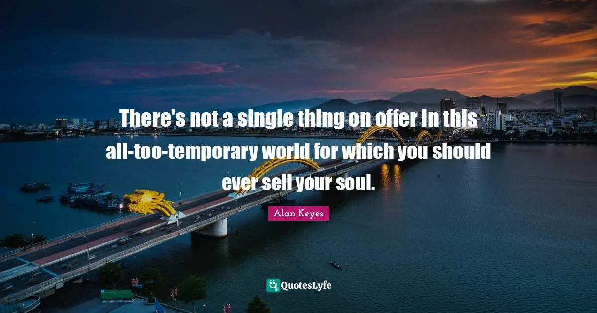 There's not a single thing on offer in this all-too-temporary world for which you should ever sell your soul.