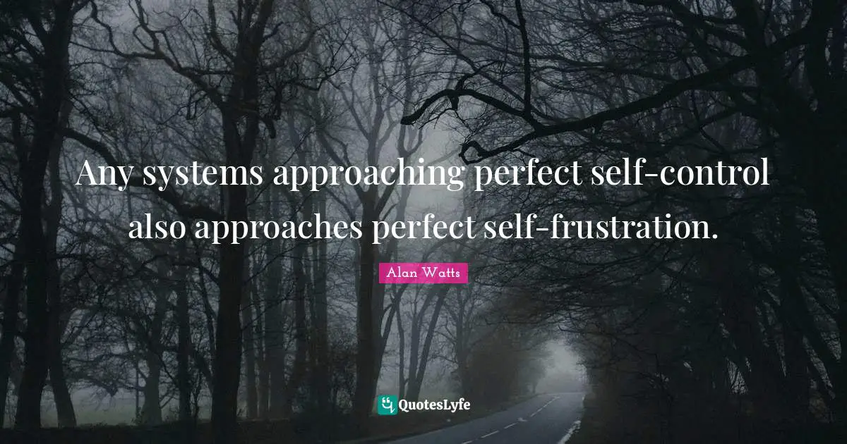 Any systems approaching perfect self-control also approaches perfect self-frustration.