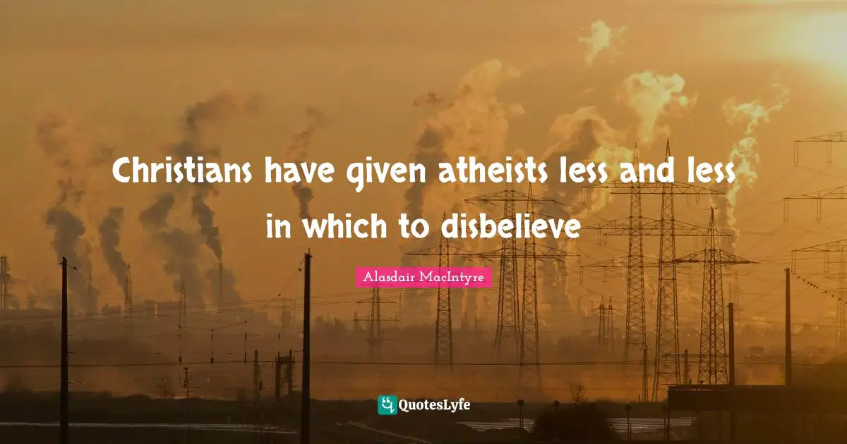 Christians have given atheists less and less in which to disbelieve