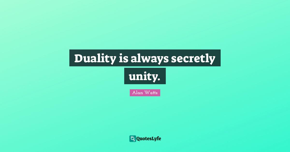 Duality is always secretly unity.