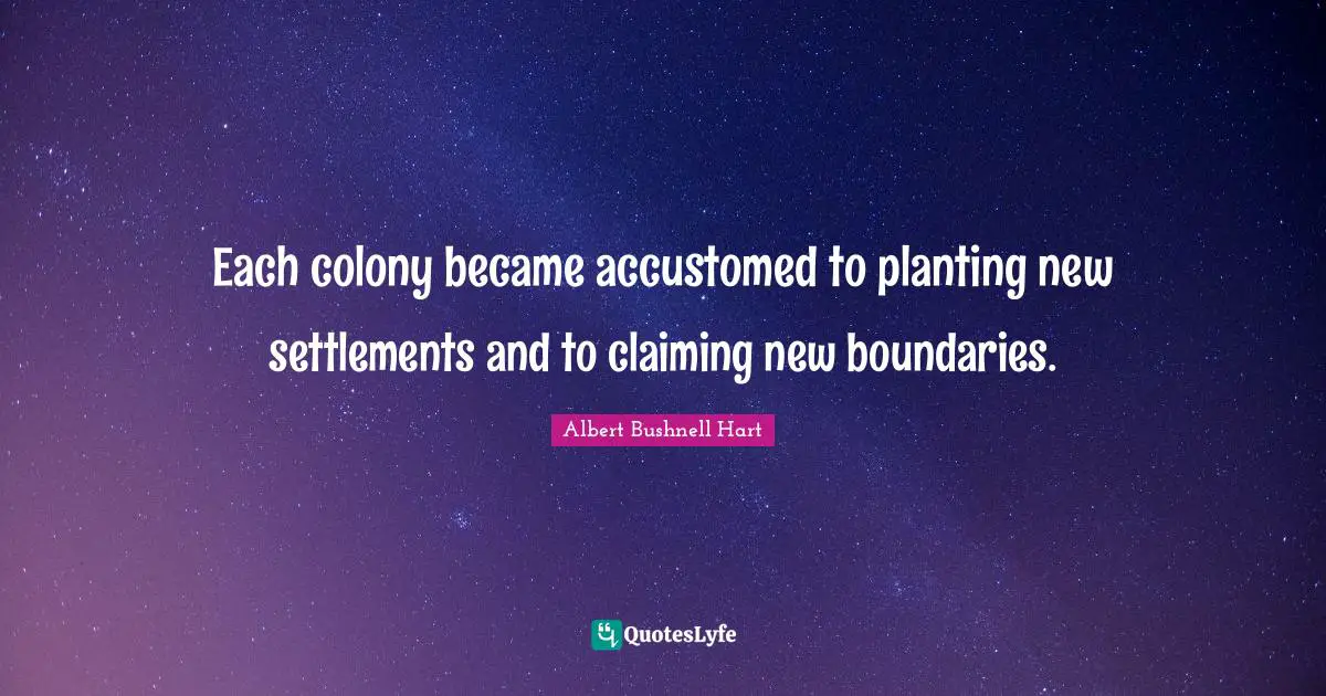 Each colony became accustomed to planting new settlements and to claiming new boundaries.