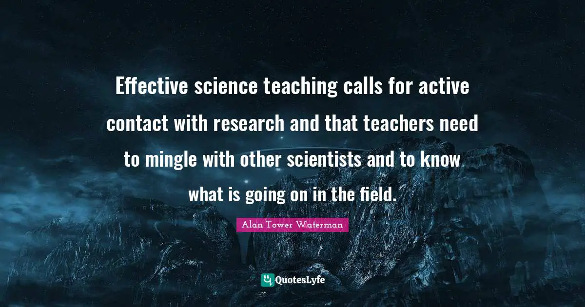 Effective science teaching calls for active contact with research and that teachers need to mingle with other scientists and to know what is going on in the field.