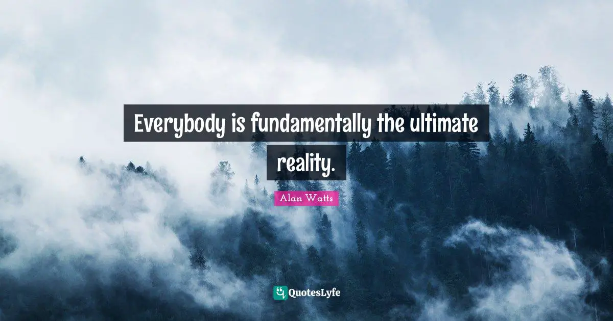 Everybody is fundamentally the ultimate reality.