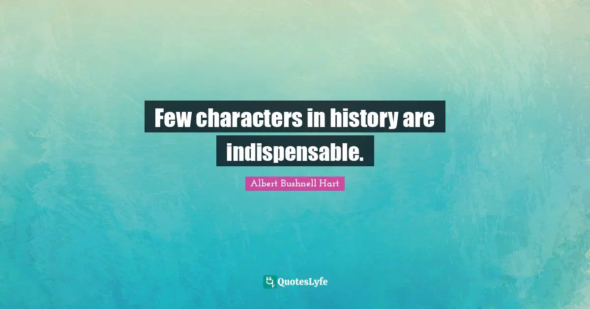 Few characters in history are indispensable.