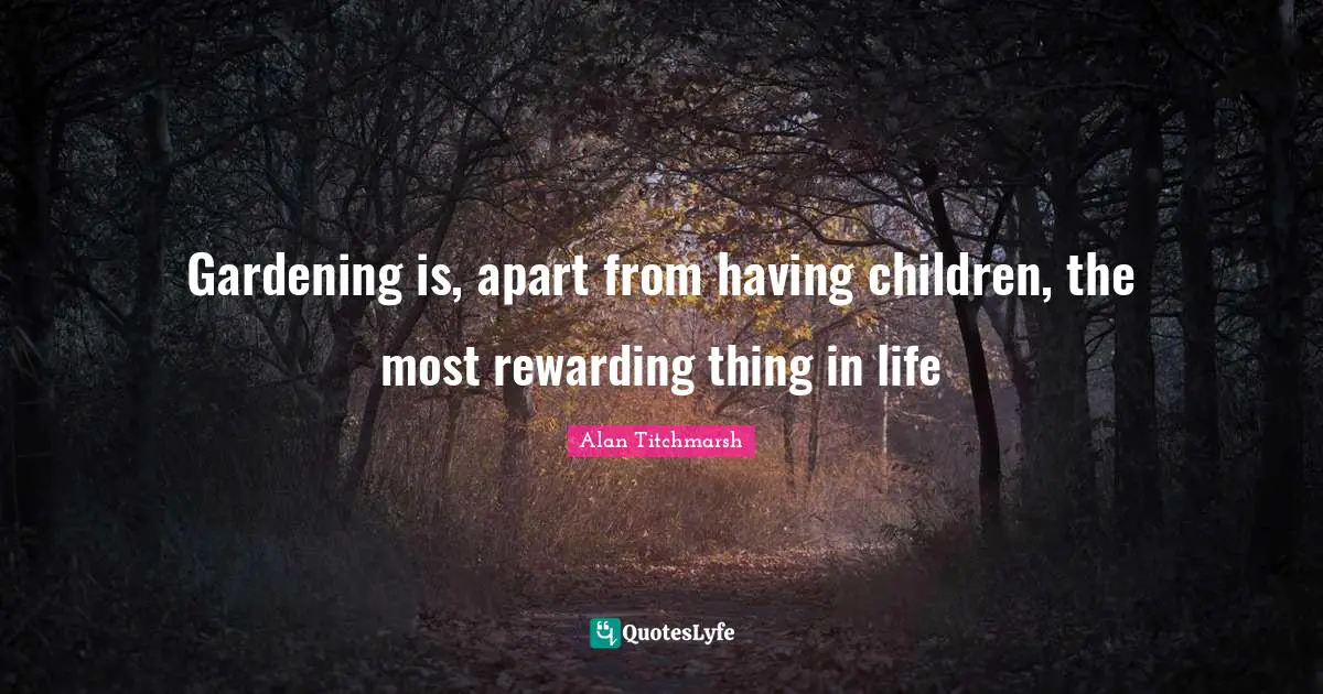 Having Children Quotes: "Gardening is, apart from having children, the most rewarding thing in life"