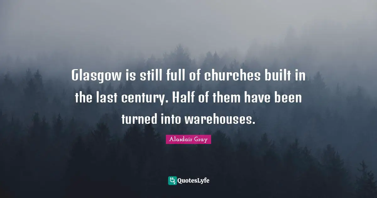 Glasgow is still full of churches built in the last century. Half of them have been turned into warehouses.