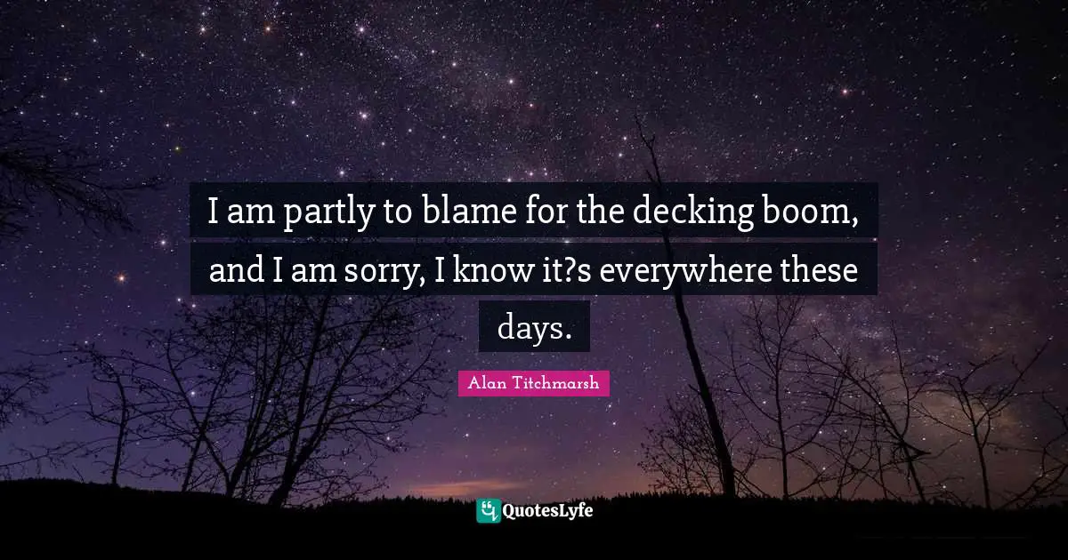 I am partly to blame for the decking boom, and I am sorry, I know it?s everywhere these days.