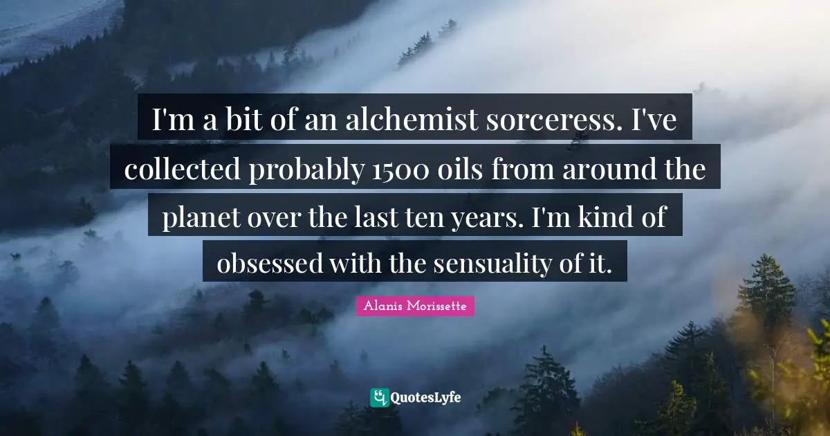I'm a bit of an alchemist sorceress. I've collected probably 1500 oils from around the planet over the last ten years. I'm kind of obsessed with the sensuality of it.