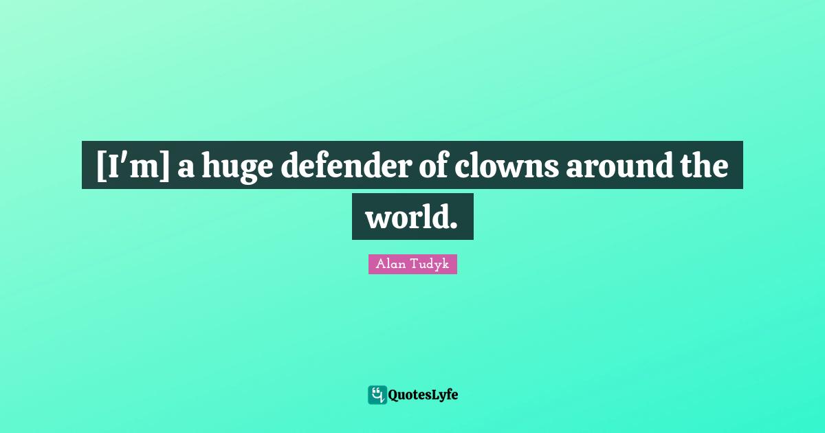 [I'm] a huge defender of clowns around the world.