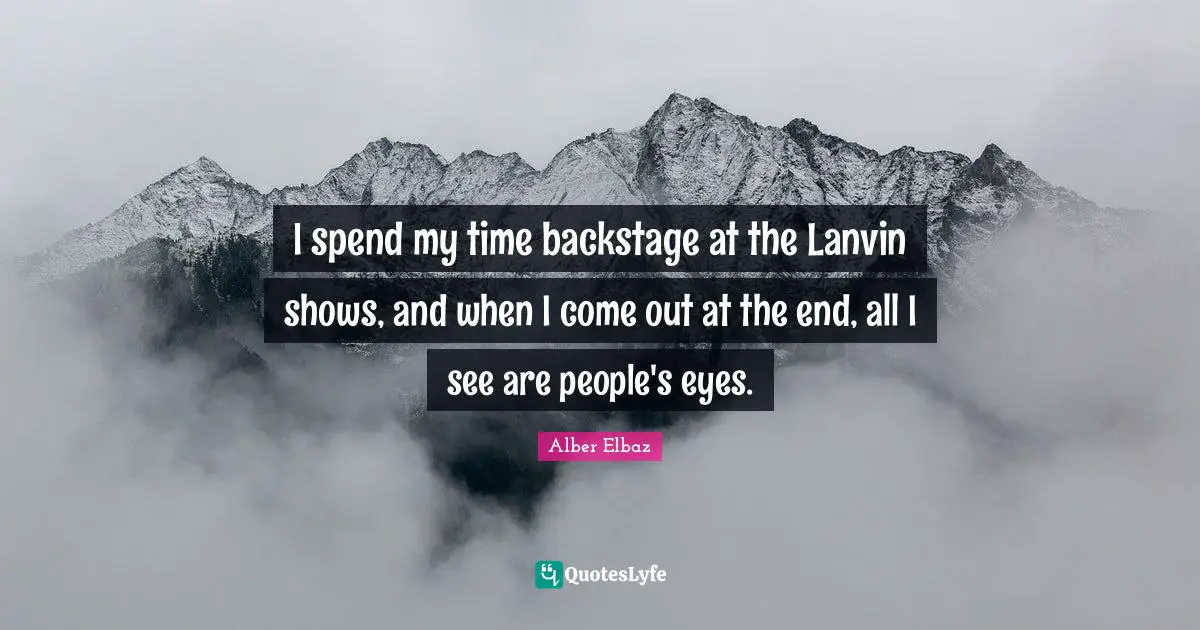 I spend my time backstage at the Lanvin shows, and when I come out at the end, all I see are people's eyes.