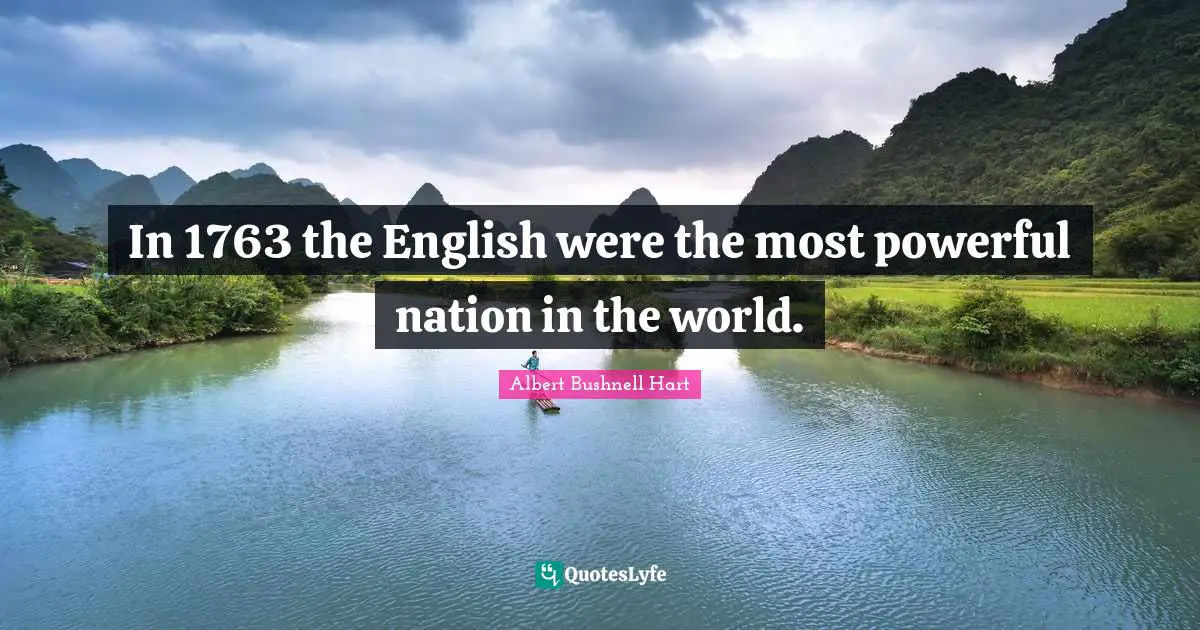 In 1763 the English were the most powerful nation in the world.