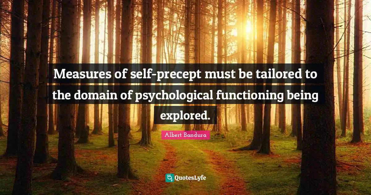 Tailored Quotes: "Measures of self-precept must be tailored to the domain of psychological functioning being explored."
