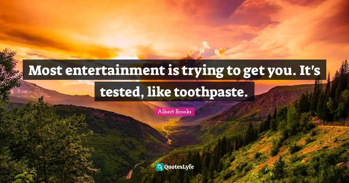 Toothpaste Quotes: "Most entertainment is trying to get you. It's tested, like toothpaste."