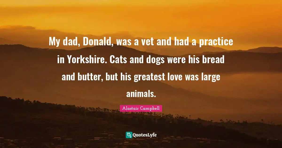 My dad, Donald, was a vet and had a practice in Yorkshire. Cats and dogs were his bread and butter, but his greatest love was large animals.