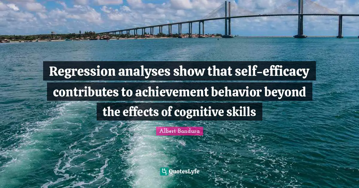 Regression analyses show that self-efficacy contributes to achievement behavior beyond the effects of cognitive skills