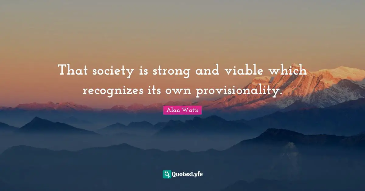 That society is strong and viable which recognizes its own provisionality.