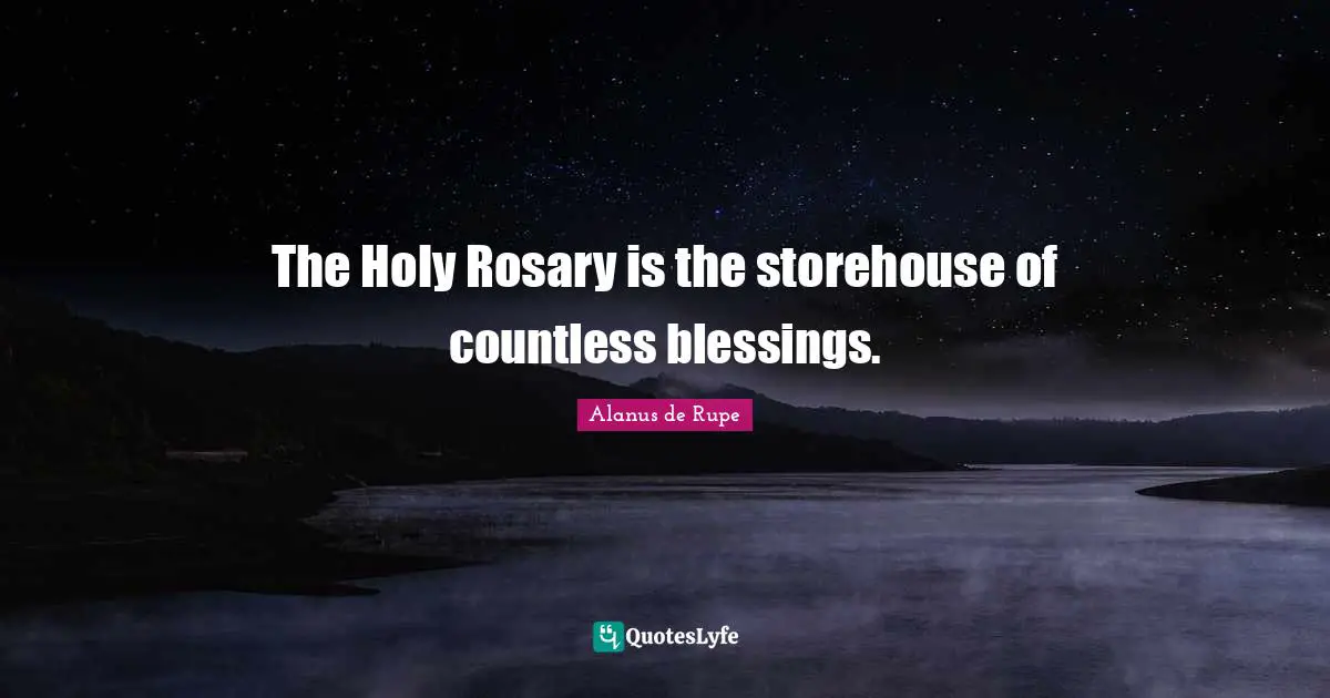 Blessing Quotes: "The Holy Rosary is the storehouse of countless blessings."