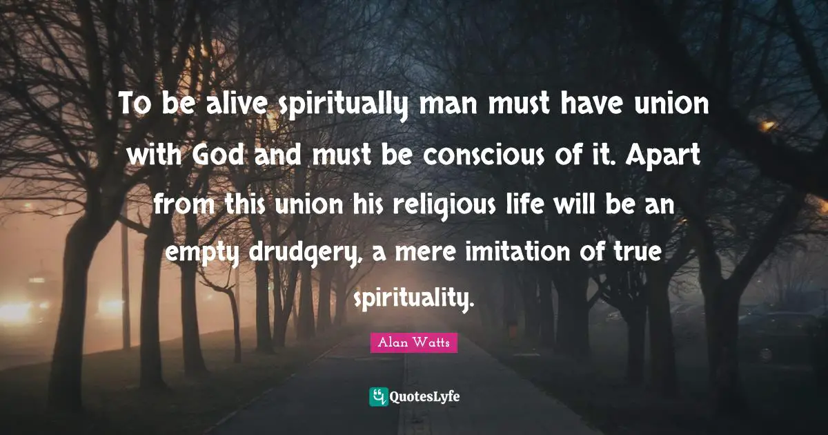 Drudgery Quotes: "To be alive spiritually man must have union with God and must be conscious of it. Apart from this union his religious life will be an empty drudgery, a mere imitation of true spirituality."