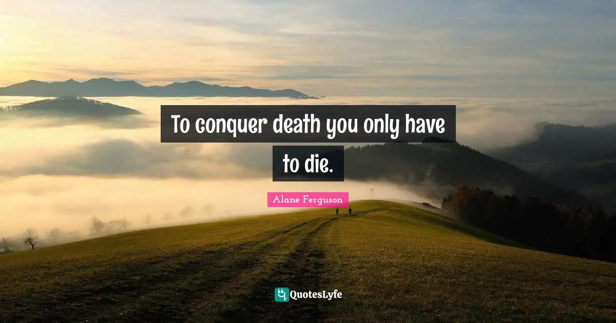 To conquer death you only have to die.