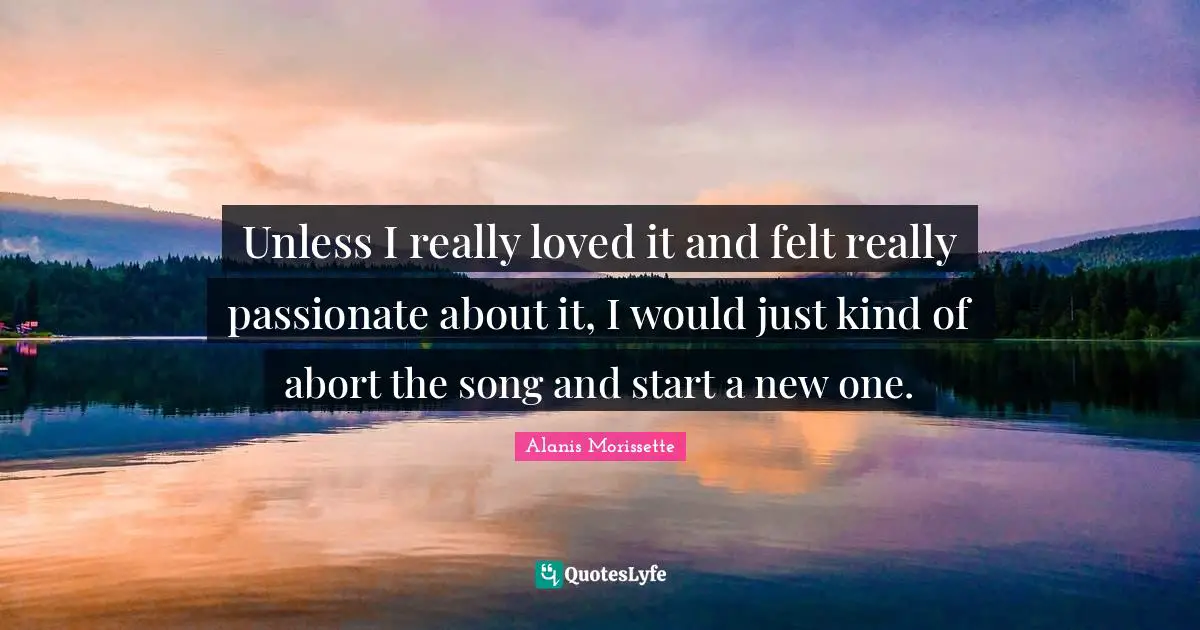 Unless I really loved it and felt really passionate about it, I would just kind of abort the song and start a new one.