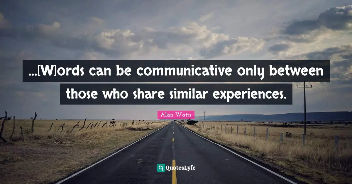 ...[W]ords can be communicative only between those who share similar experiences.