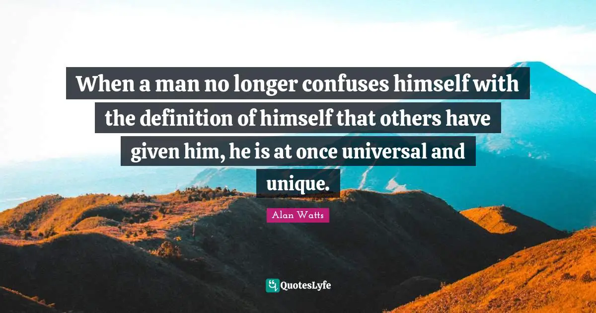 When a man no longer confuses himself with the definition of himself that others have given him, he is at once universal and unique.
