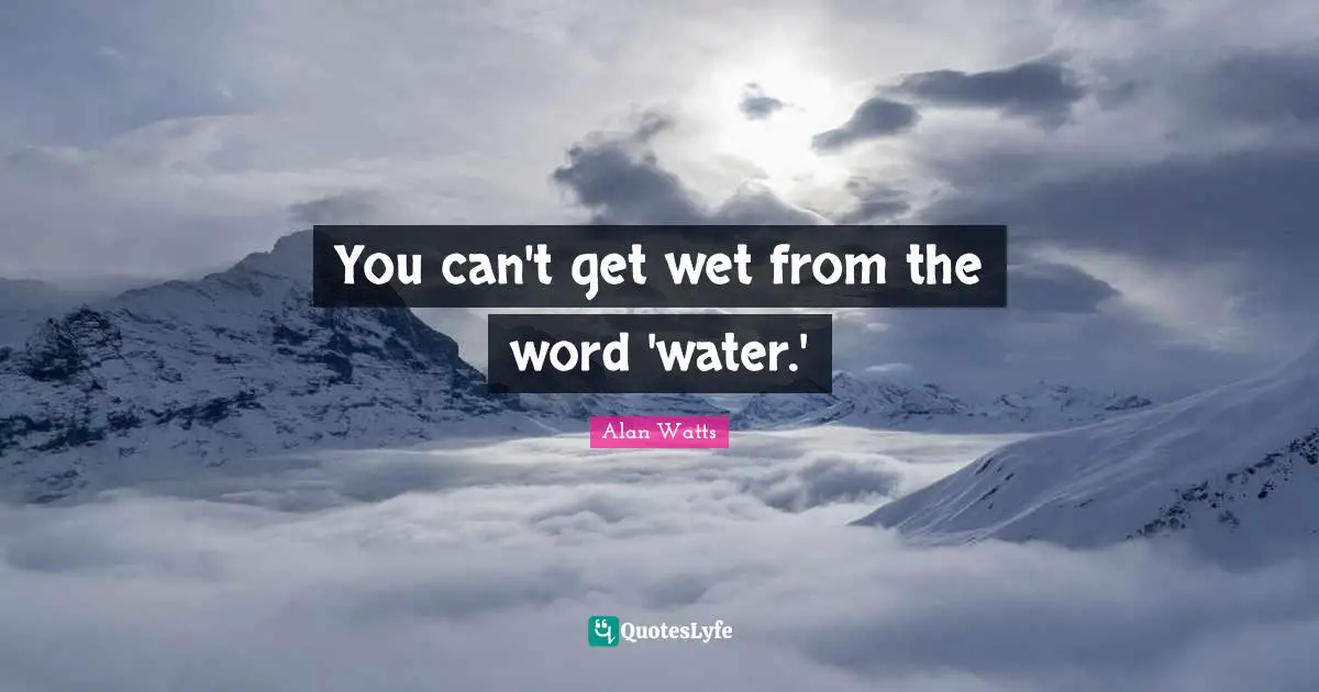 You can't get wet from the word 'water.'