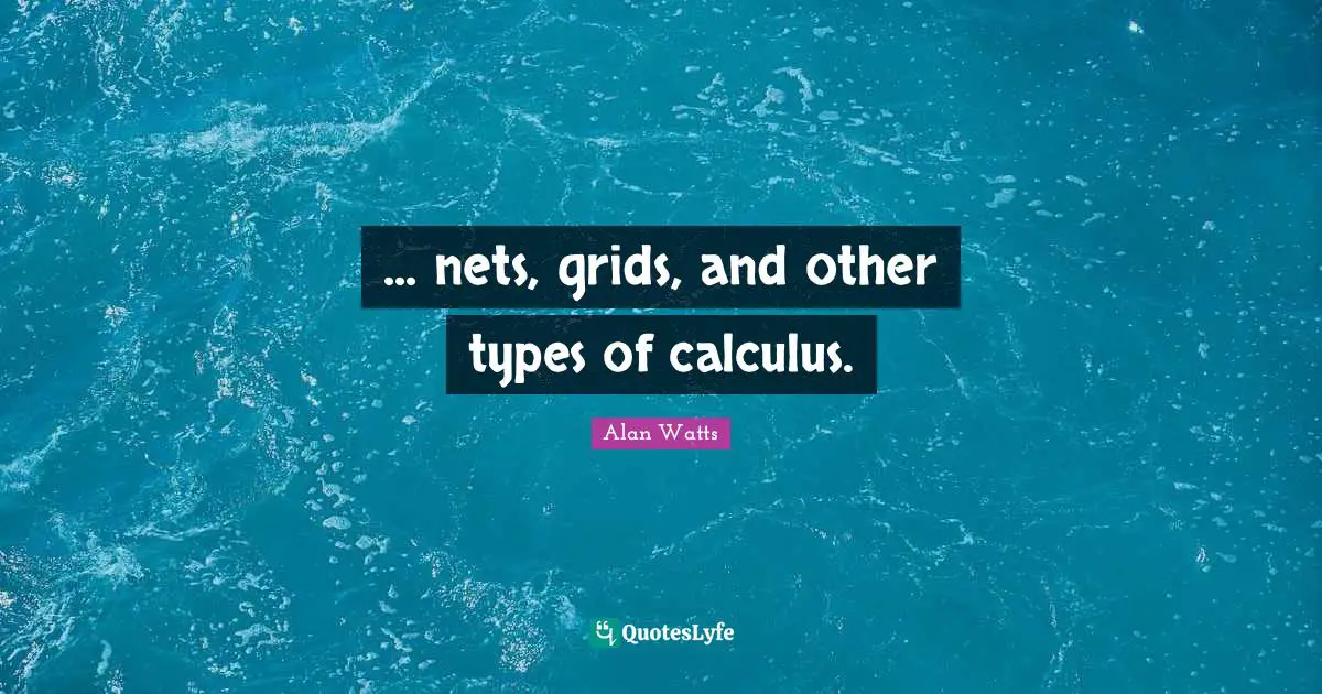 Calculus Quotes: "... nets, grids, and other types of calculus."