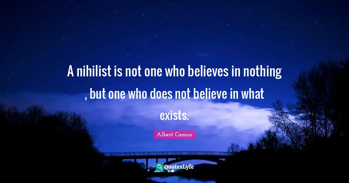 Nihilist Quotes: "A nihilist is not one who believes in nothing , but one who does not believe in what exists."