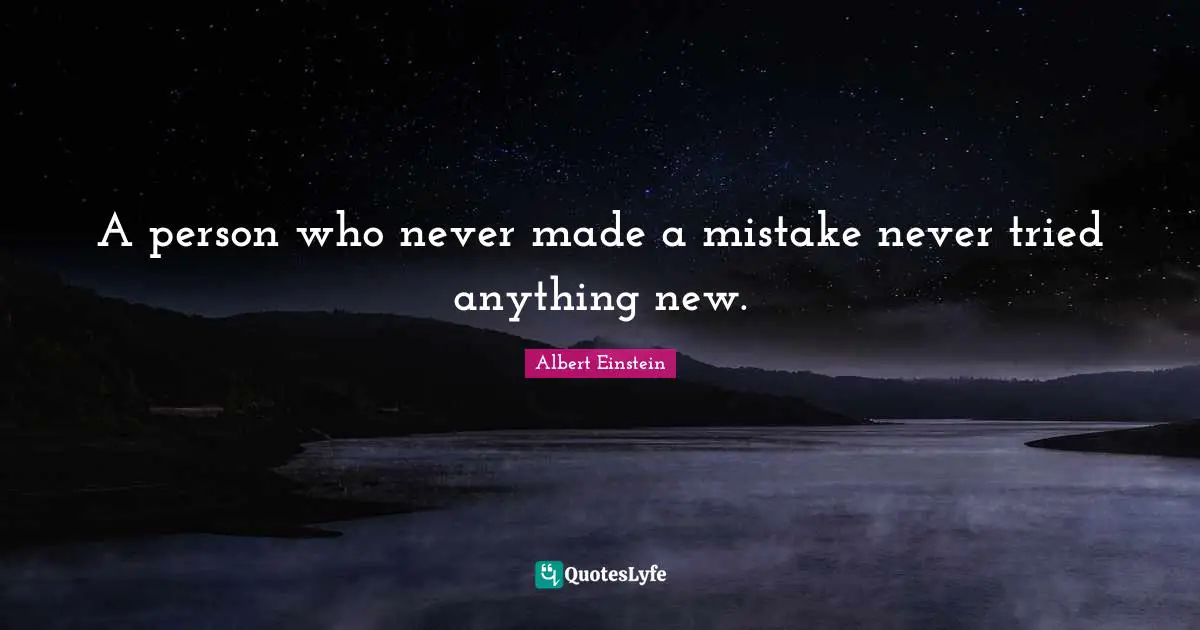 Made Quotes: "A person who never made a mistake never tried anything new."