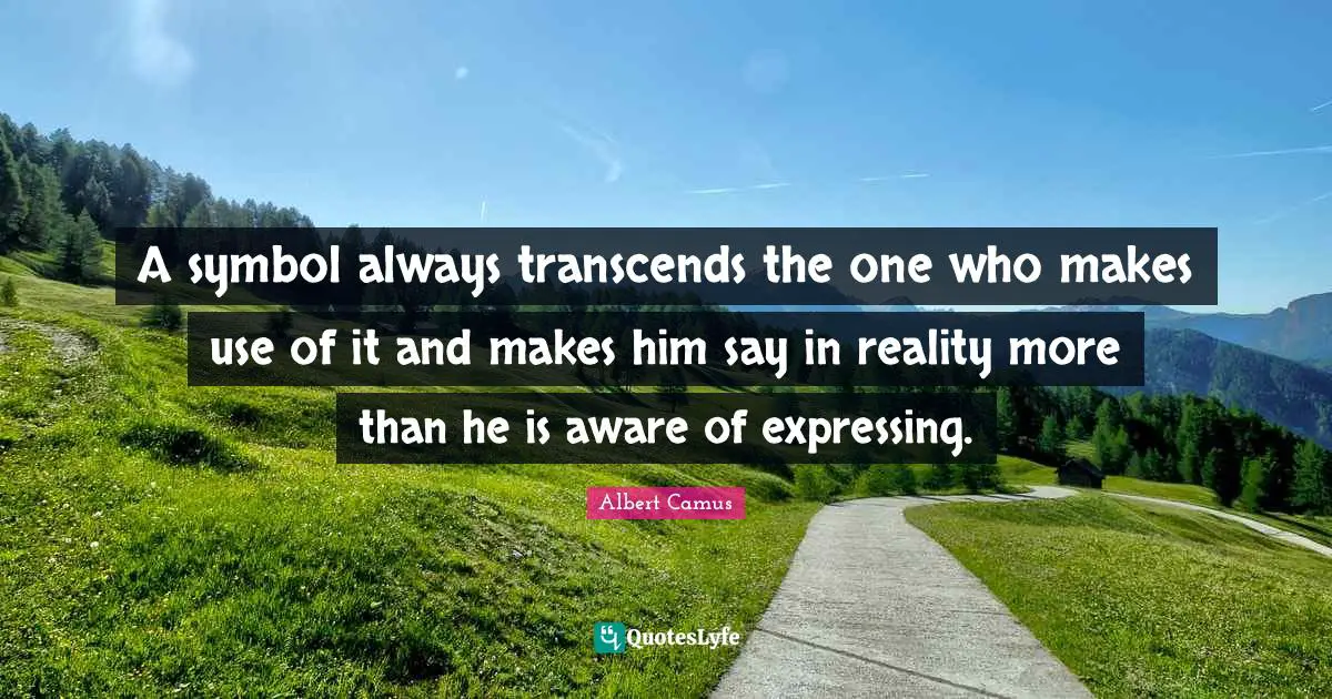 A symbol always transcends the one who makes use of it and makes him say in reality more than he is aware of expressing.