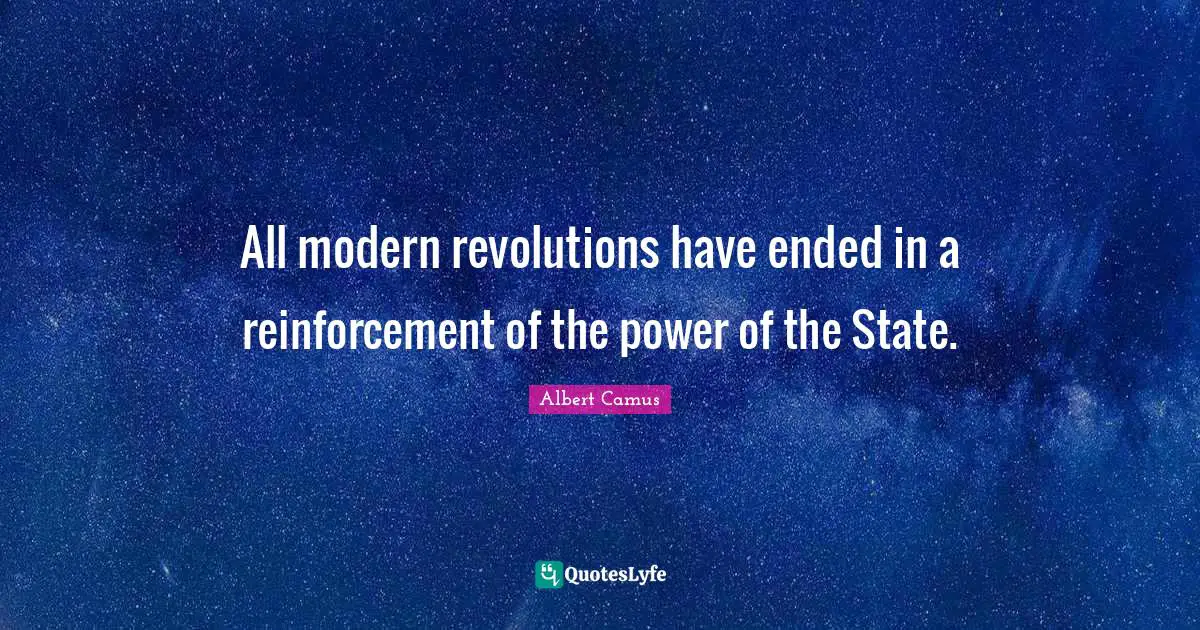 All modern revolutions have ended in a reinforcement of the power of the State.