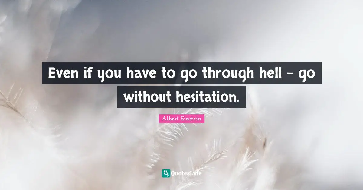 Hesitation Quotes: "Even if you have to go through hell - go without hesitation."