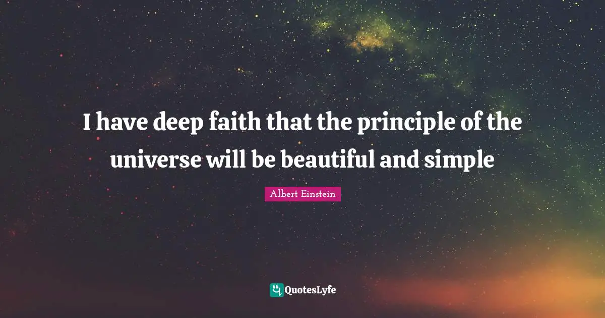 I have deep faith that the principle of the universe will be beautiful and simple