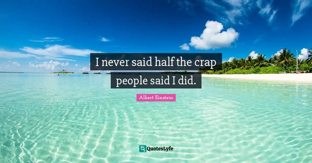 Crap Quotes: "I never said half the crap people said I did."
