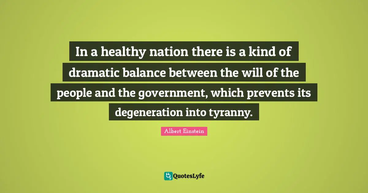 Dramatic Quotes: "In a healthy nation there is a kind of dramatic balance between the will of the people and the government, which prevents its degeneration into tyranny."