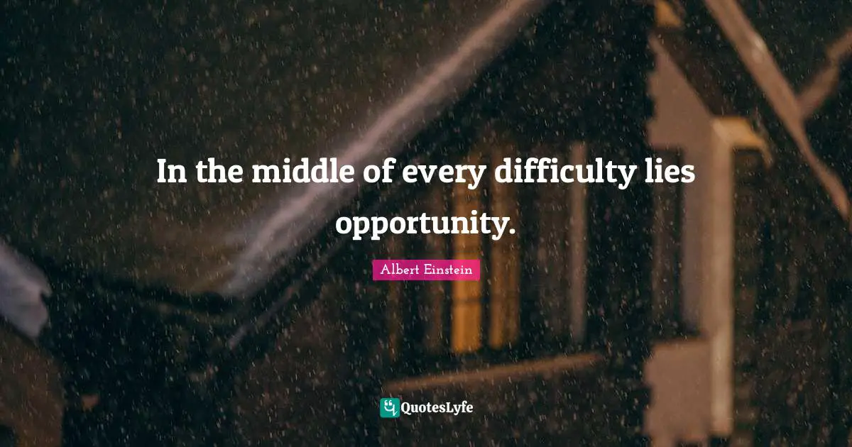 Middle Quotes: "In the middle of every difficulty lies opportunity."