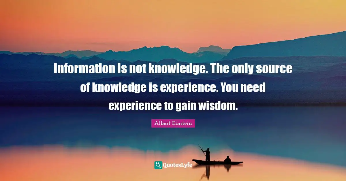 Gains Quotes: "Information is not knowledge. The only source of knowledge is experience. You need experience to gain wisdom."