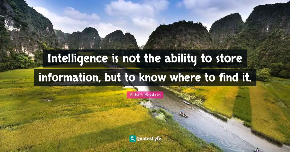Intelligence Quotes: "Intelligence is not the ability to store information, but to know where to find it."