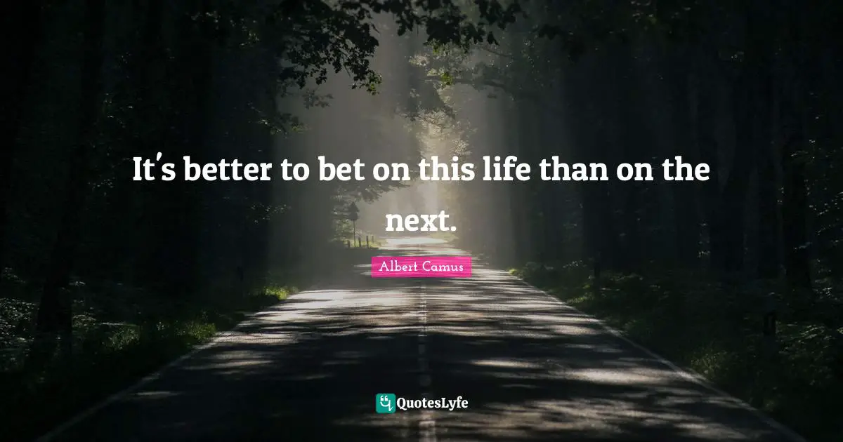 It's better to bet on this life than on the next.