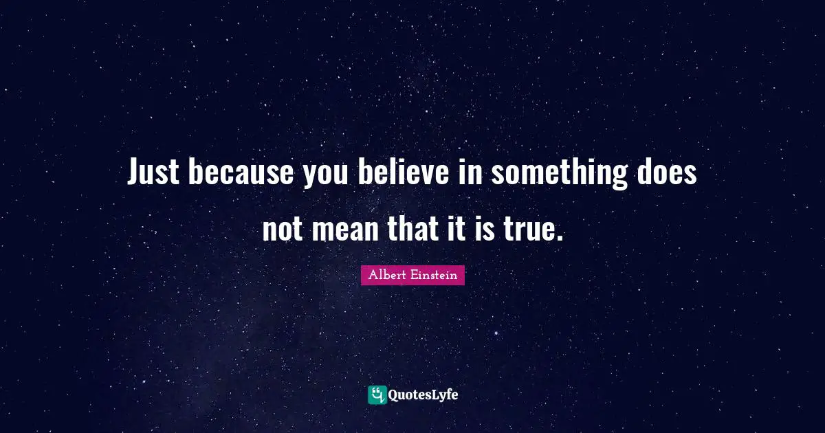 Atheist Quotes: "Just because you believe in something does not mean that it is true."
